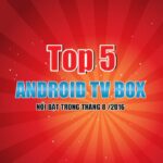 Top 5 Android TV Box nổi bật trong tháng 8/2016
